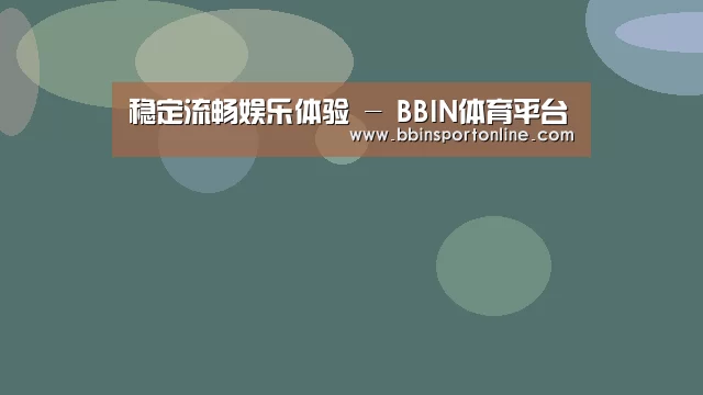 稳定流畅娱乐体验 - BBIN体育平台