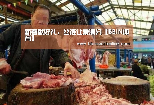 新春献好礼,丝涟让爱满分【BBIN体育】(图4) BBIN官网