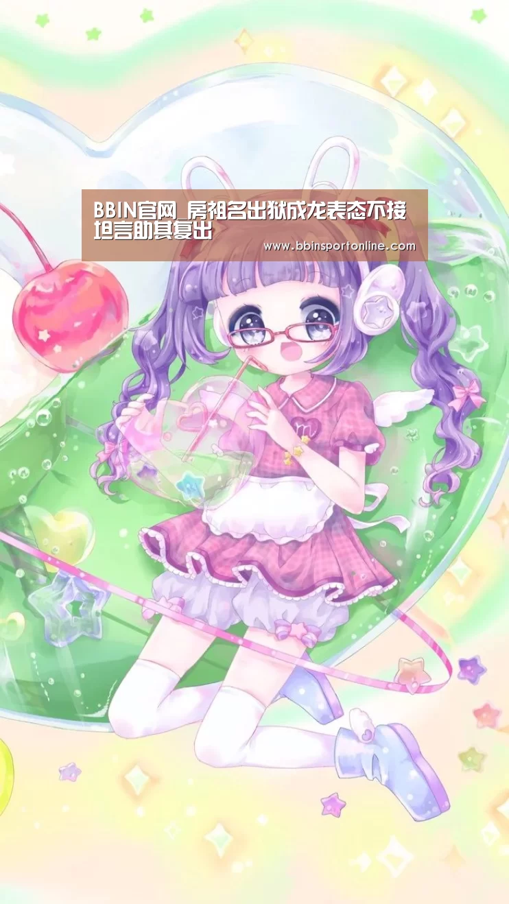 BBIN官网_房祖名出狱成龙表态不接 坦言助其复出(图3) BBIN真人