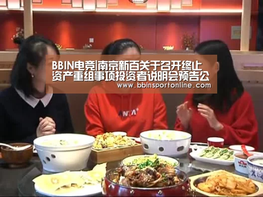 BBIN电竞|南京新百关于召开终止资产重组事项投资者说明会预告公告(图3) BBIN电竞